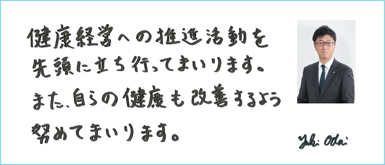 健康経営への推進活動を戦闘に立ち行ってまいります。また、自らの健康も改善するよう努めてまいります。